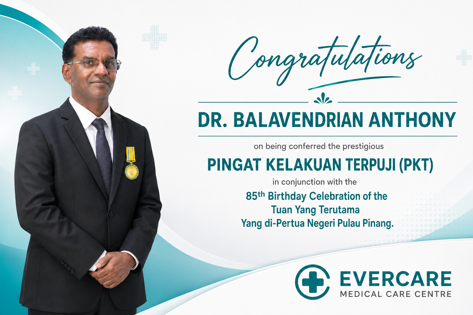 Dr. Balavendrian Anthony receiving the Pingat Kelakuan Terpuji (PKT) in conjunction with the 85th Birthday Celebration of the Tuan Yang Terutama Yang di-Pertua Negeri Pulau Pinang, congratulated by Evercare Medical Care Centre.